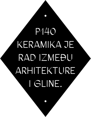 P140 — keramika je rad između arhitekture i gline